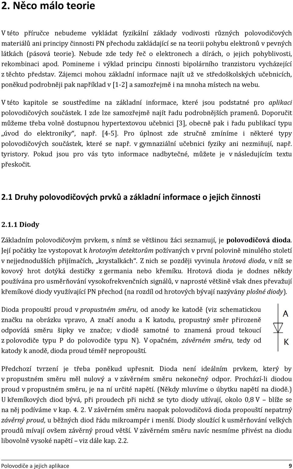 Pomineme i výklad principu činnosti bipolárního tranzistoru vycházející z těchto představ.