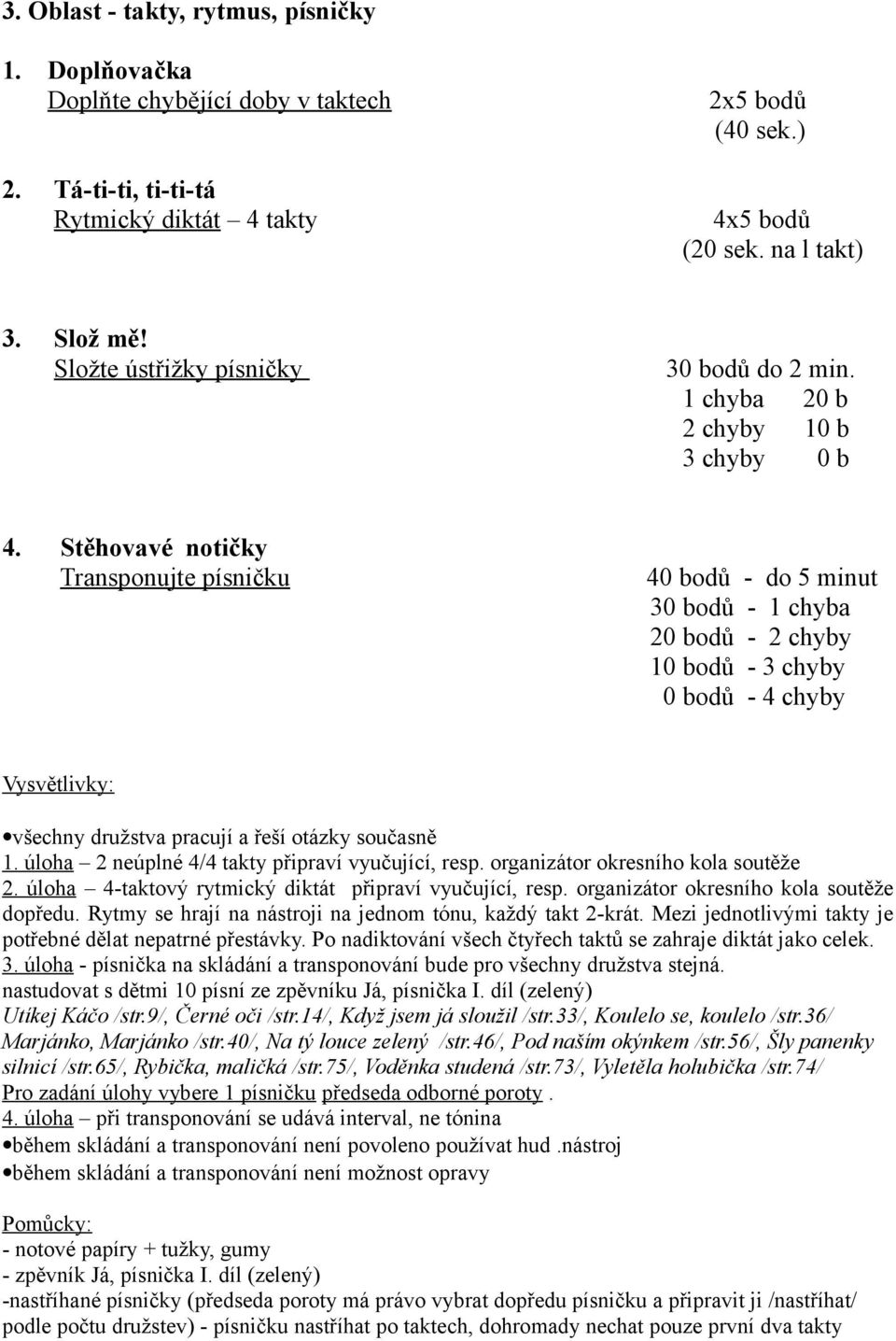 Stěhovavé notičky Transponujte písničku 40 bodů - do 5 minut 30 bodů - 1 chyba 20 bodů - 2 chyby 10 bodů - 3 chyby 0 bodů - 4 chyby všechny družstva pracují a řeší otázky současně 1.