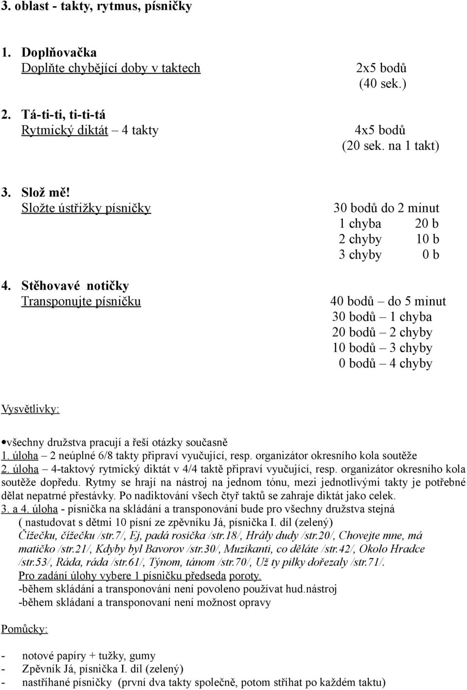 Stěhovavé notičky Transponujte písničku 30 bodů do 2 minut 1 chyba 20 b 2 chyby 10 b 3 chyby 0 b 40 bodů do 5 minut 30 bodů 1 chyba 20 bodů 2 chyby 10 bodů 3 chyby 0 bodů 4 chyby všechny družstva