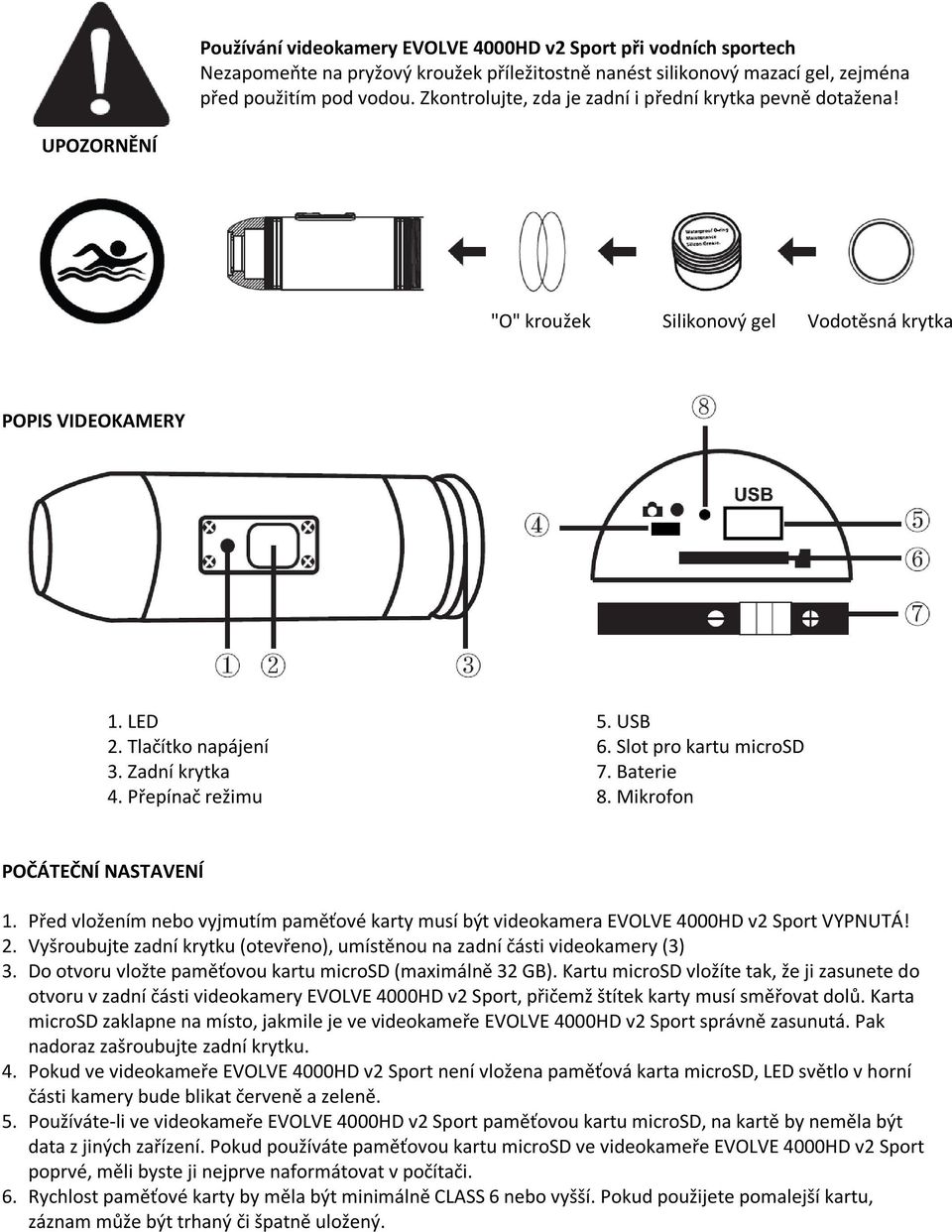 USB 6. Slot pro kartu microsd 7. Baterie 8. Mikrofon POČÁTEČNÍ NASTAVENÍ 1. Před vložením nebo vyjmutím paměťové karty musí být videokamera EVOLVE 4000HD v2 Sport VYPNUTÁ! 2.