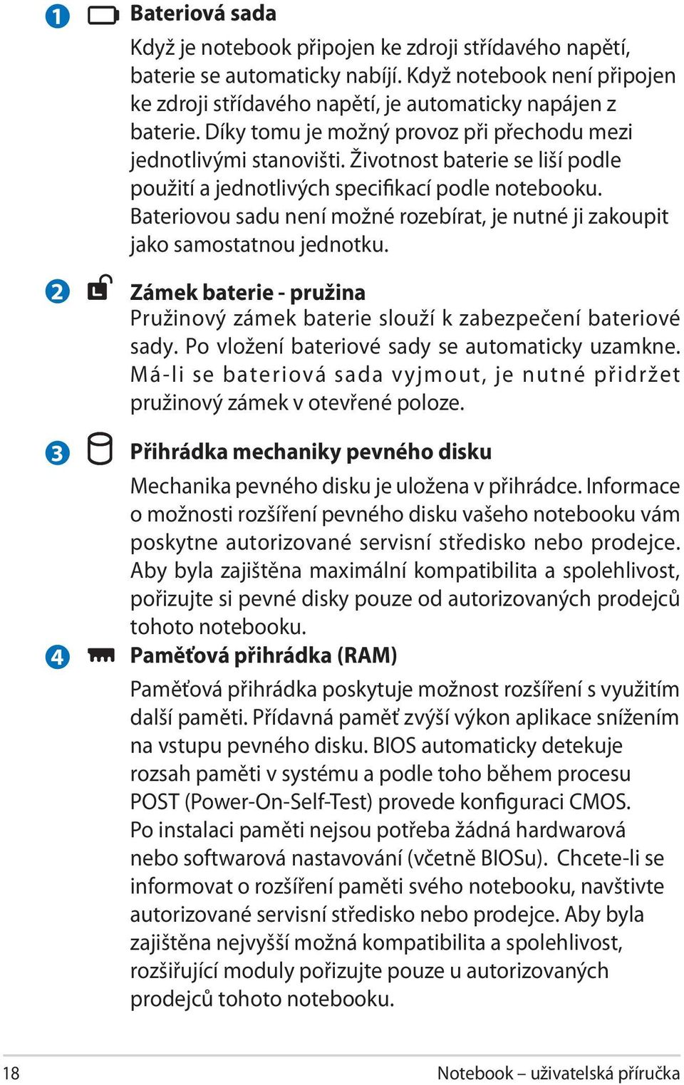 Bateriovou sadu není možné rozebírat, je nutné ji zakoupit jako samostatnou jednotku. Zámek baterie - pružina Pružinový zámek baterie slouží k zabezpečení bateriové sady.