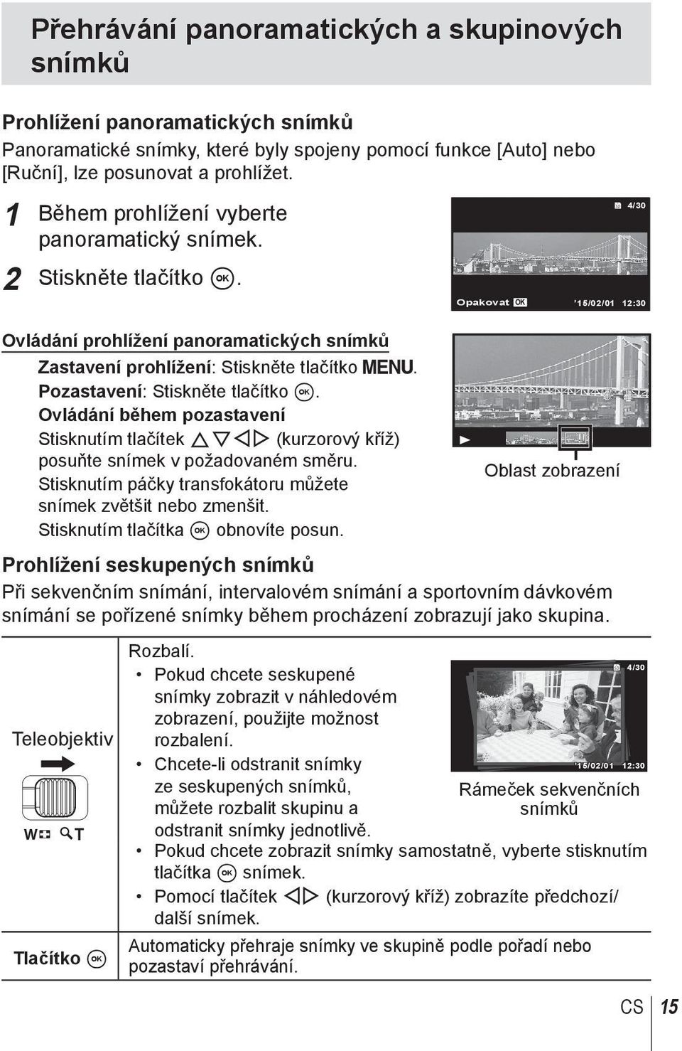 Ovládání během pozastavení Stisknutím tlačítek FGHI (kurzorový kříž) posuňte snímek v požadovaném směru. Stisknutím páčky transfokátoru můžete snímek zvětšit nebo zmenšit.