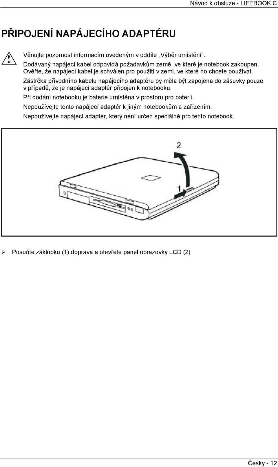 Zástrčka přívodního kabelu napájecího adaptéru by měla být zapojena do zásuvky pouze v případě, že je napájecí adaptér přpojen k notebooku.