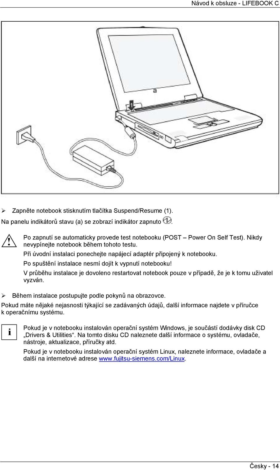 V průběhu nstalace je dovoleno restartovat notebook pouze v případě, že je k tomu užvatel vyzván. Během nstalace postupujte podle pokynů na obrazovce.