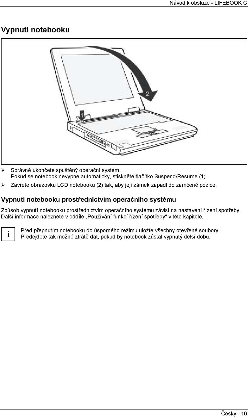 Vypnutí notebooku prostřednctvím operačního systému Způsob vypnutí notebooku prostřednctvím operačního systému závsí na nastavení řízení spotřeby.