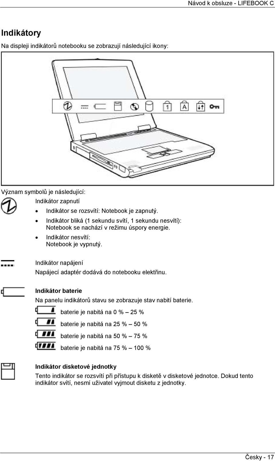 Indkátor napájení Napájecí adaptér dodává do notebooku elektřnu. Indkátor batere Na panelu ndkátorů stavu se zobrazuje stav nabtí batere.