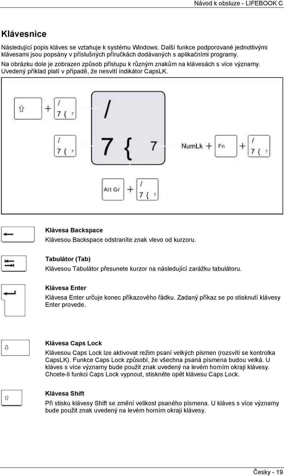 Klávesa Backspace Klávesou Backspace odstraníte znak vlevo od kurzoru. Tabulátor (Tab) Klávesou Tabulátor přesunete kurzor na následující zarážku tabulátoru.