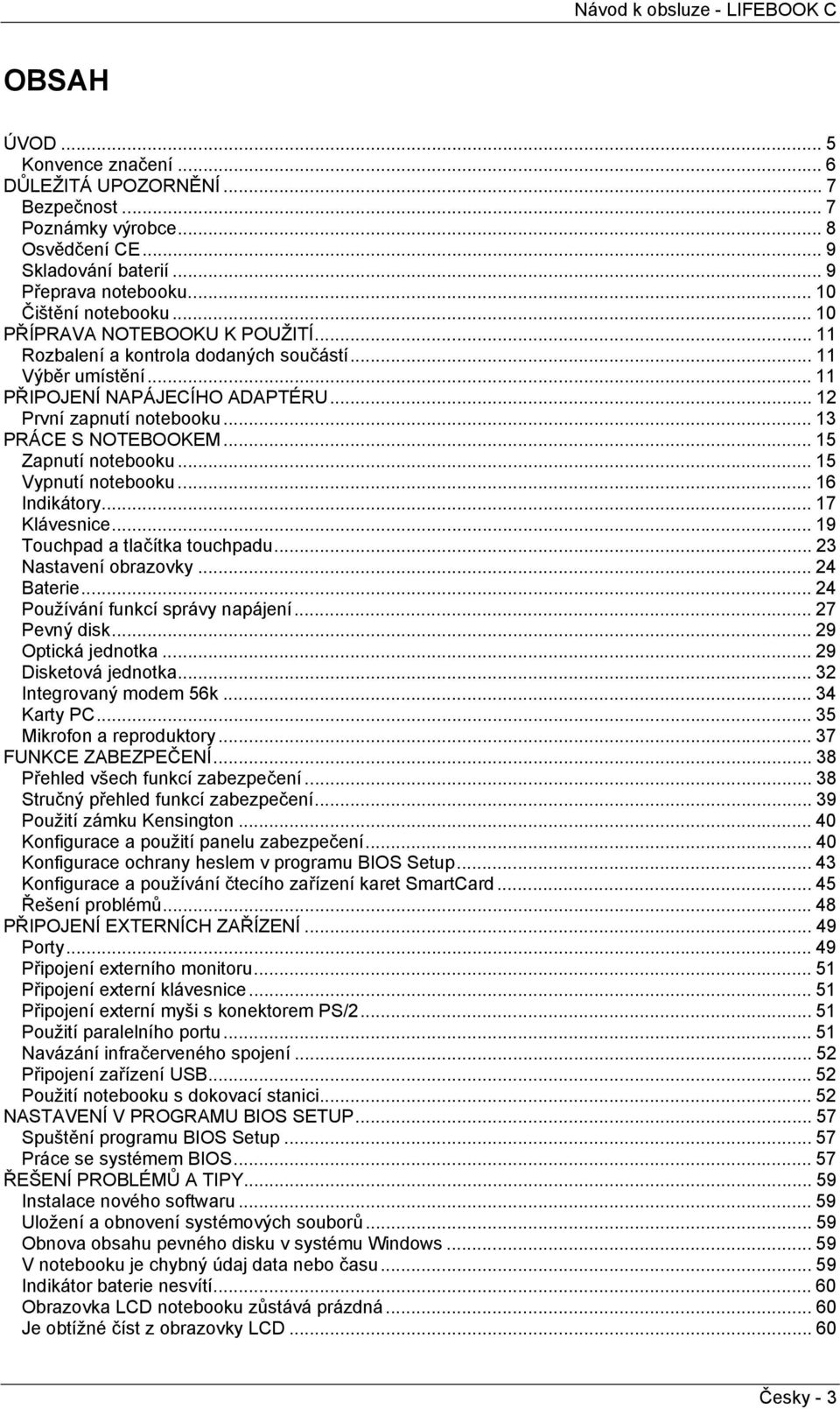 .. 15 Zapnutí notebooku... 15 Vypnutí notebooku... 16 Indkátory... 17 Klávesnce... 19 Touchpad a tlačítka touchpadu... 23 Nastavení obrazovky... 24 Batere... 24 Používání funkcí správy napájení.