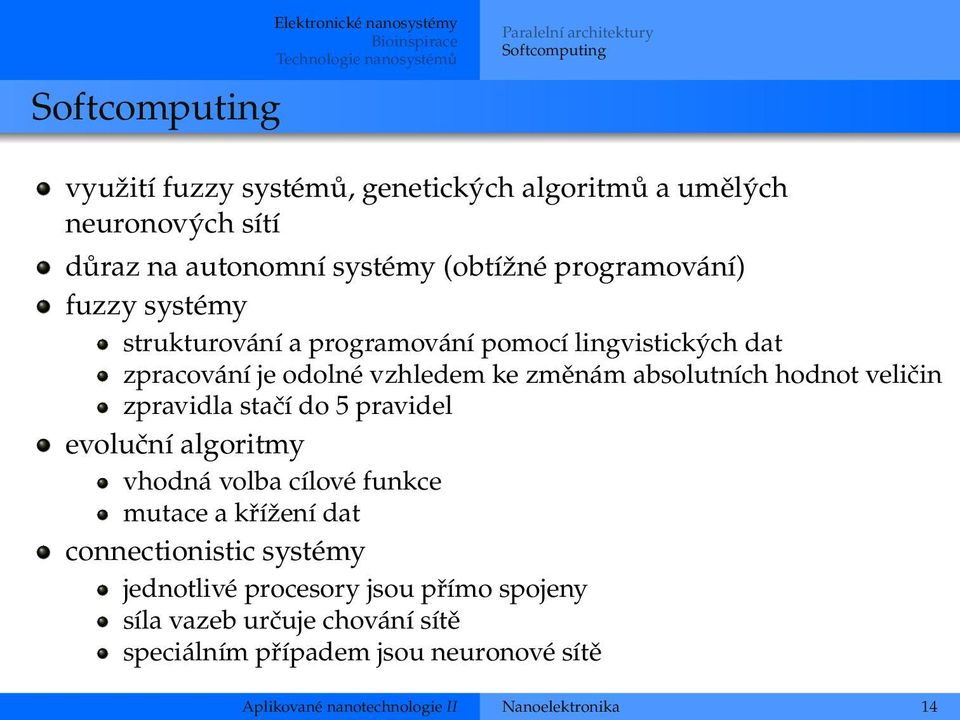 odolné vzhledem ke změnám absolutních hodnot veličin zpravidla stačí do 5 pravidel evoluční algoritmy vhodná volba cílové funkce mutace a křížení dat