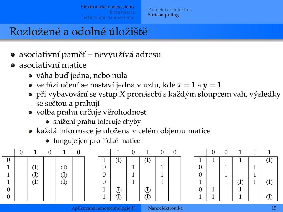 výsledky se sečtou a prahují volba prahu určuje věrohodnost snížení prahu toleruje chyby každá informace je uložena v celém objemu matice funguje jen pro řídké matice