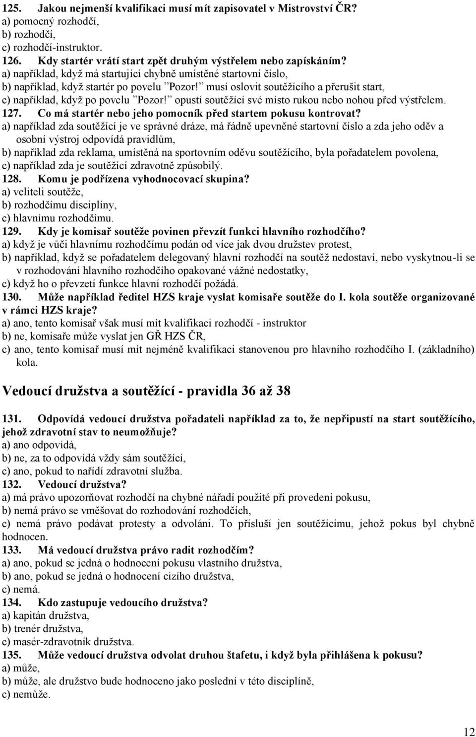 opustí soutěžící své místo rukou nebo nohou před výstřelem. 127. Co má startér nebo jeho pomocník před startem pokusu kontrovat?