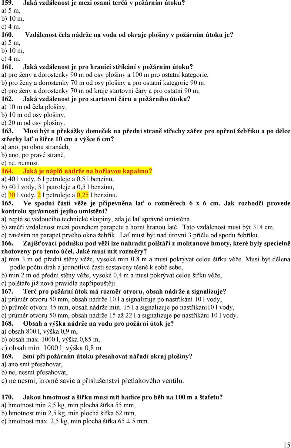 a) pro ženy a dorostenky 90 m od osy plošiny a 100 m pro ostatní kategorie, b) pro ženy a dorostenky 70 m od osy plošiny a pro ostatní kategorie 90 m.