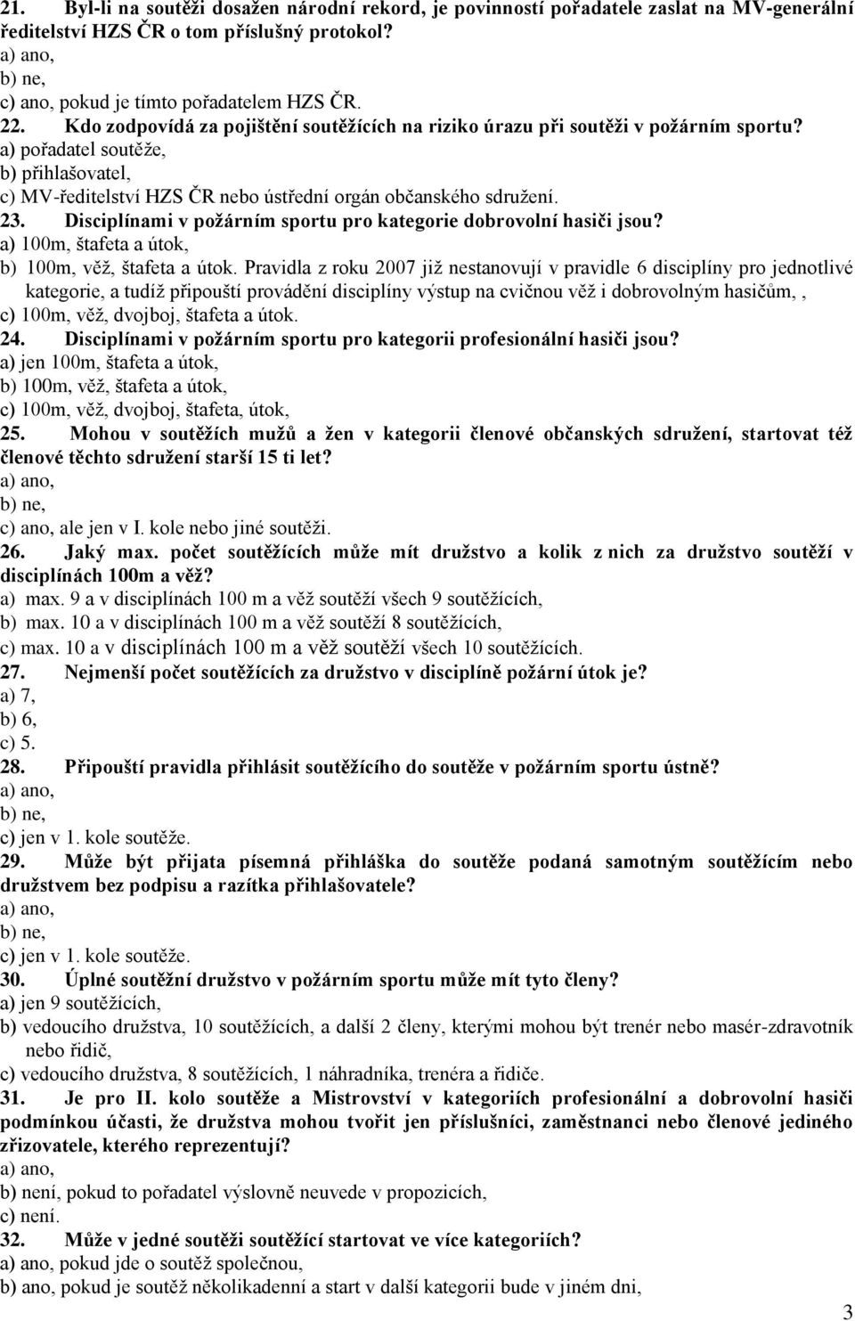 Disciplínami v požárním sportu pro kategorie dobrovolní hasiči jsou? a) 100m, štafeta a útok, b) 100m, věž, štafeta a útok.