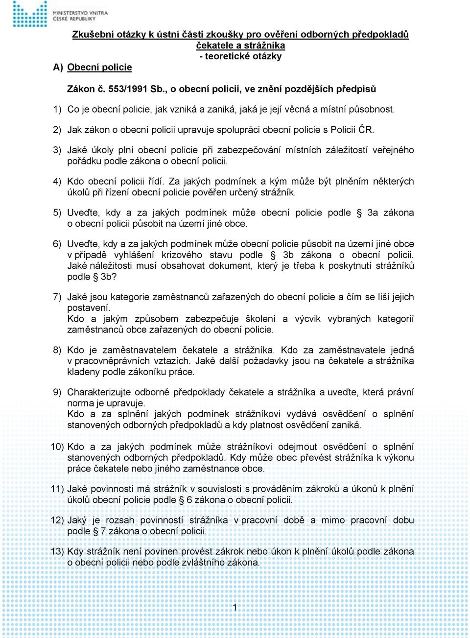 2) Jak zákon o obecní policii upravuje spolupráci obecní policie s Policií ČR. 3) Jaké úkoly plní obecní policie při zabezpečování místních záležitostí veřejného pořádku podle zákona o obecní policii.