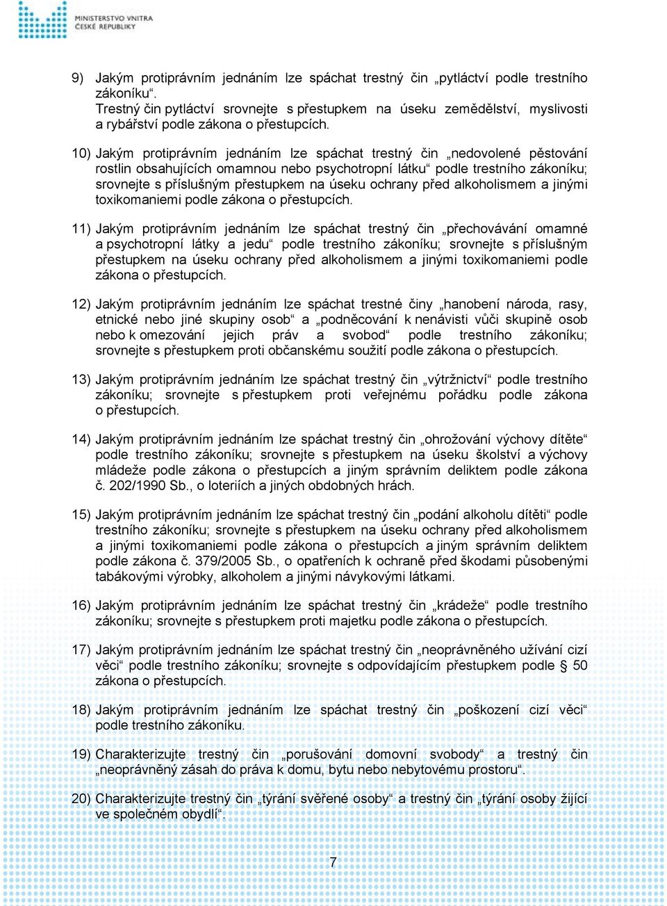 10) Jakým protiprávním jednáním lze spáchat trestný čin nedovolené pěstování rostlin obsahujících omamnou nebo psychotropní látku podle trestního zákoníku; srovnejte s příslušným přestupkem na úseku