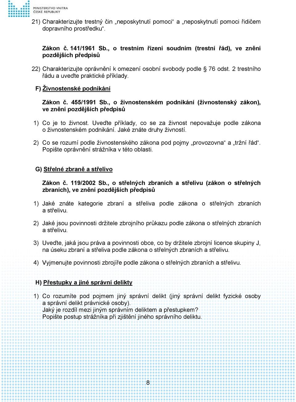 F) Živnostenské podnikání Zákon č. 455/1991 Sb., o živnostenském podnikání (živnostenský zákon), ve znění pozdějších předpisů 1) Co je to živnost.