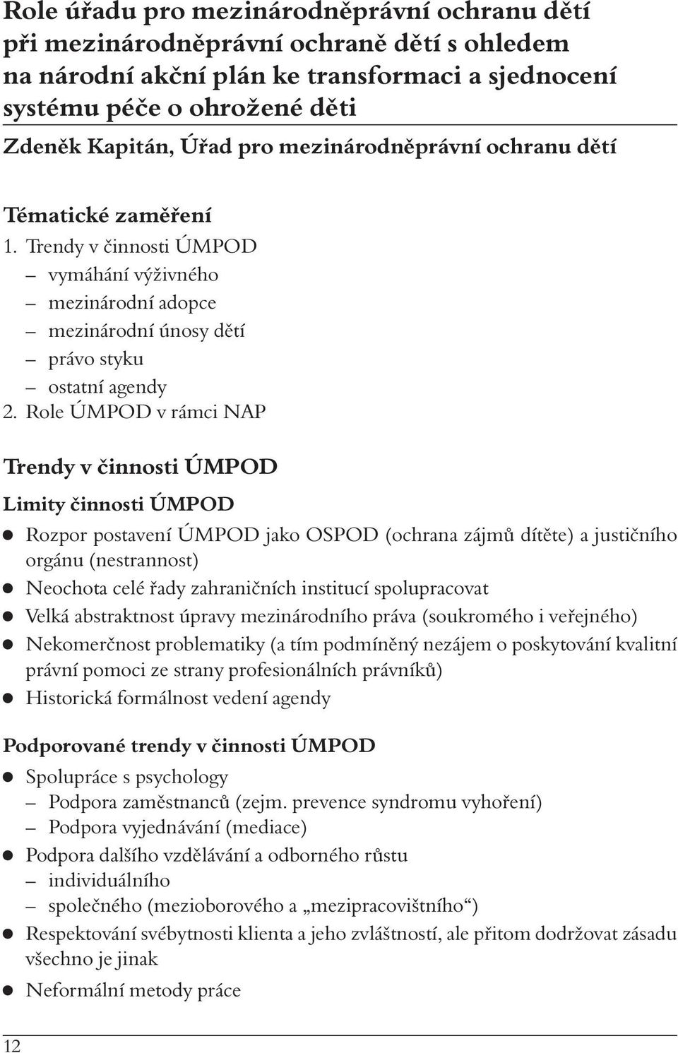 Role ÚMPOD v rámci NAP Trendy v činnosti ÚMPOD Limity činnosti ÚMPOD Rozpor postavení ÚMPOD jako OSPOD (ochrana zájmů dítěte) a justičního orgánu (nestrannost) Neochota celé řady zahraničních