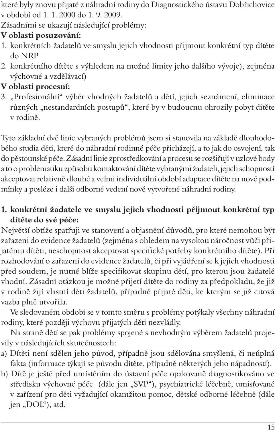 konkrétního dítěte s výhledem na možné limity jeho dalšího vývoje), zejména výchovné a vzdělávací) V oblasti procesní: 3.