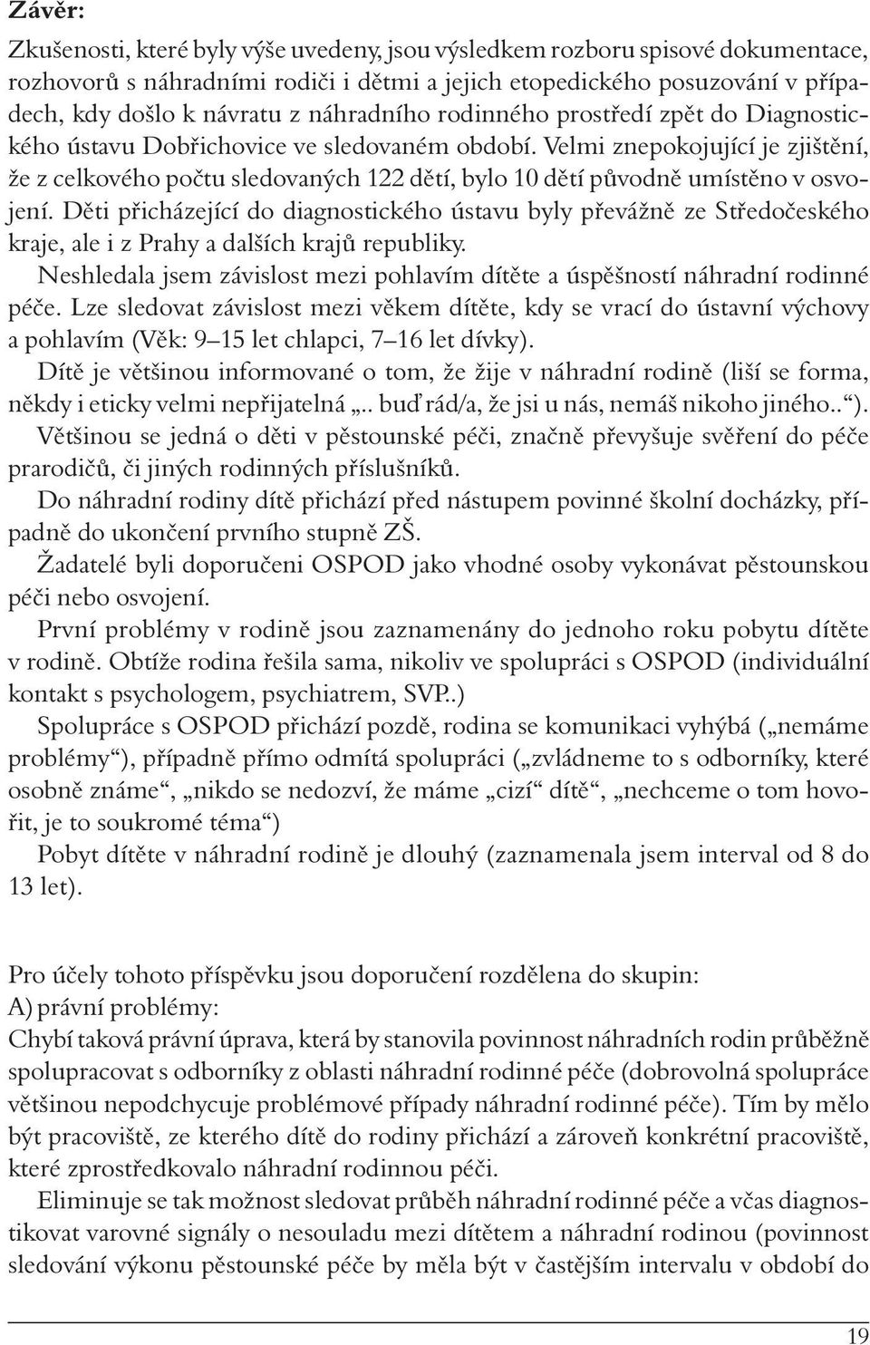 Velmi znepokojující je zjištění, že z celkového počtu sledovaných 122 dětí, bylo 10 dětí původně umístěno v osvojení.