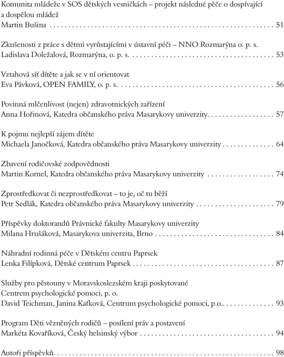 ................. 57 K pojmu nejlepší zájem dítěte Michaela Janočková, Katedra občanského práva Masarykovy univerzity.