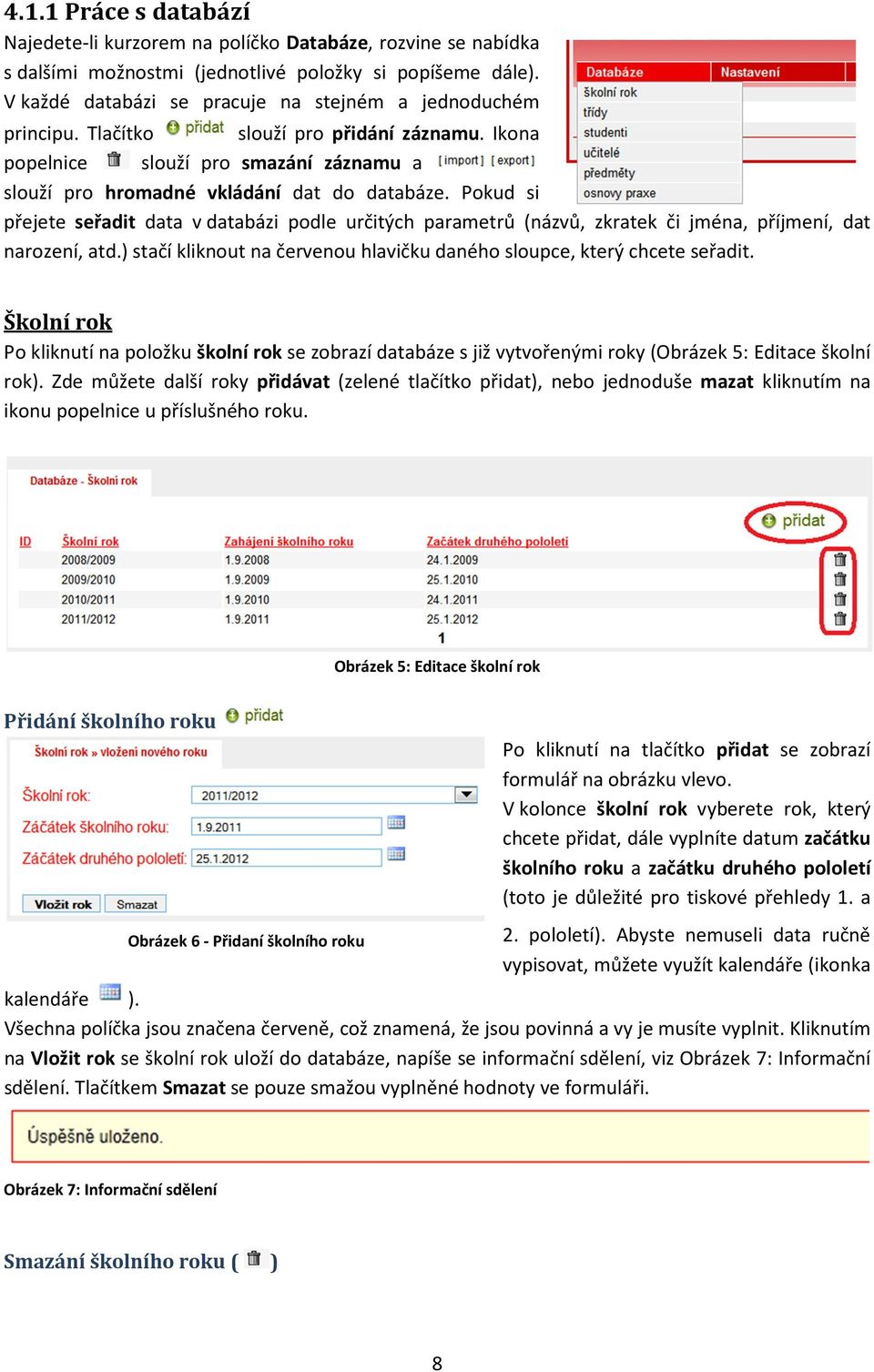 Pokud si přejete seřadit data v databázi podle určitých parametrů (názvů, zkratek či jména, příjmení, dat narození, atd.) stačí kliknout na červenou hlavičku daného sloupce, který chcete seřadit.