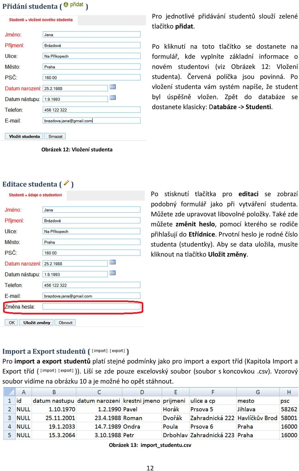 Po vložení studenta vám systém napíše, že student byl úspěšně vložen. Zpět do databáze se dostanete klasicky: Databáze -> Studenti.