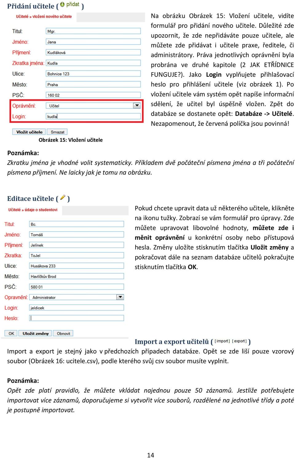 Práva jednotlivých oprávnění byla probrána ve druhé kapitole (2 JAK ETŘÍDNICE FUNGUJE?). Jako Login vyplňujete přihlašovací heslo pro přihlášení učitele (viz obrázek 1).