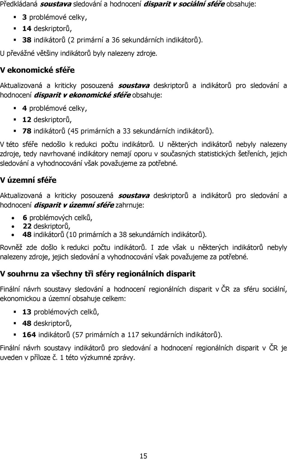 V ekonomické sféře Aktualizovaná a kriticky posouzená soustava deskriptorů a indikátorů pro sledování a hodnocení disparit v ekonomické sféře obsahuje: 4 problémové celky, 12 deskriptorů, 78