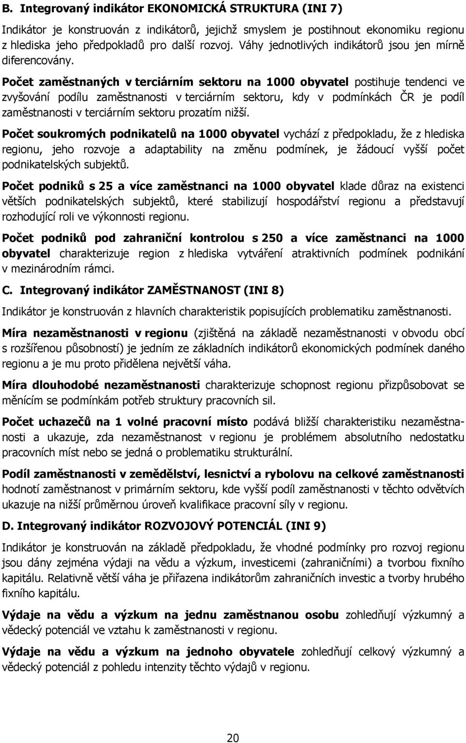 Počet zaměstnaných v terciárním sektoru na 1000 obyvatel postihuje tendenci ve zvyšování podílu zaměstnanosti v terciárním sektoru, kdy v podmínkách ČR je podíl zaměstnanosti v terciárním sektoru