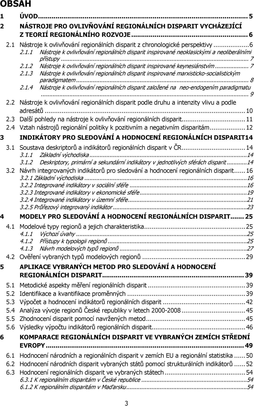 .. 9 2.2 Nástroje k ovlivňování regionálních disparit podle druhu a intenzity vlivu a podle adresátů... 10 2.3 Další pohledy na nástroje k ovlivňování regionálních disparit... 11 2.