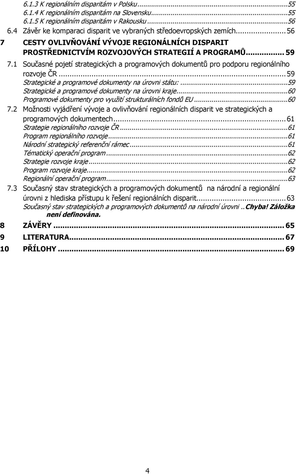 1 Současné pojetí strategických a programových dokumentů pro podporu regionálního rozvoje ČR... 59 Strategické a programové dokumenty na úrovni státu:.