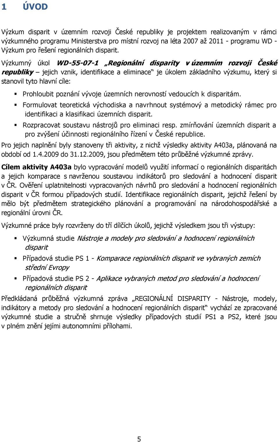 Výzkumný úkol WD-55-07-1 Regionální disparity v územním rozvoji České republiky jejich vznik, identifikace a eliminace je úkolem základního výzkumu, který si stanovil tyto hlavní cíle: Prohloubit