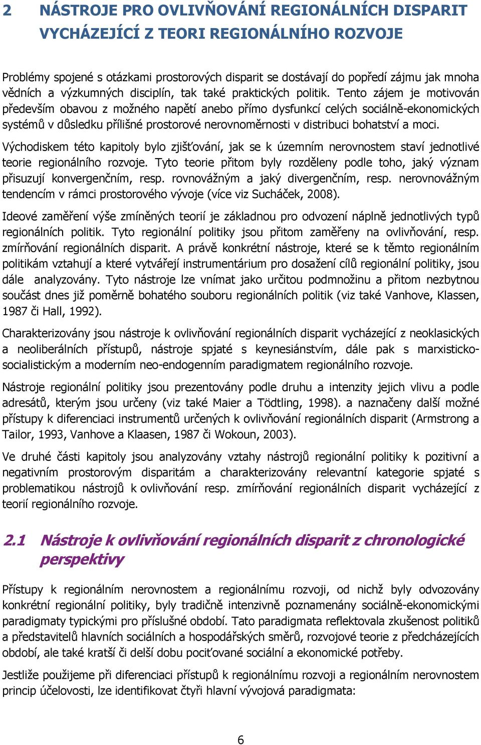 Tento zájem je motivován především obavou z moţného napětí anebo přímo dysfunkcí celých sociálně-ekonomických systémů v důsledku přílišné prostorové nerovnoměrnosti v distribuci bohatství a moci.