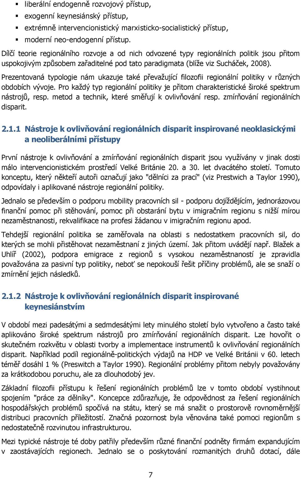 Prezentovaná typologie nám ukazuje také převaţující filozofii regionální politiky v různých obdobích vývoje.