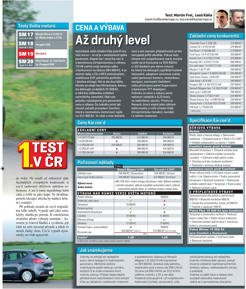 Peugeot 208 CENA A VÝBAVA Základní ceny konkurentů Až druhý level Hatchback nižší střední třídy pod tři sta tisíc korun to už je v současnosti spíše povinnost.