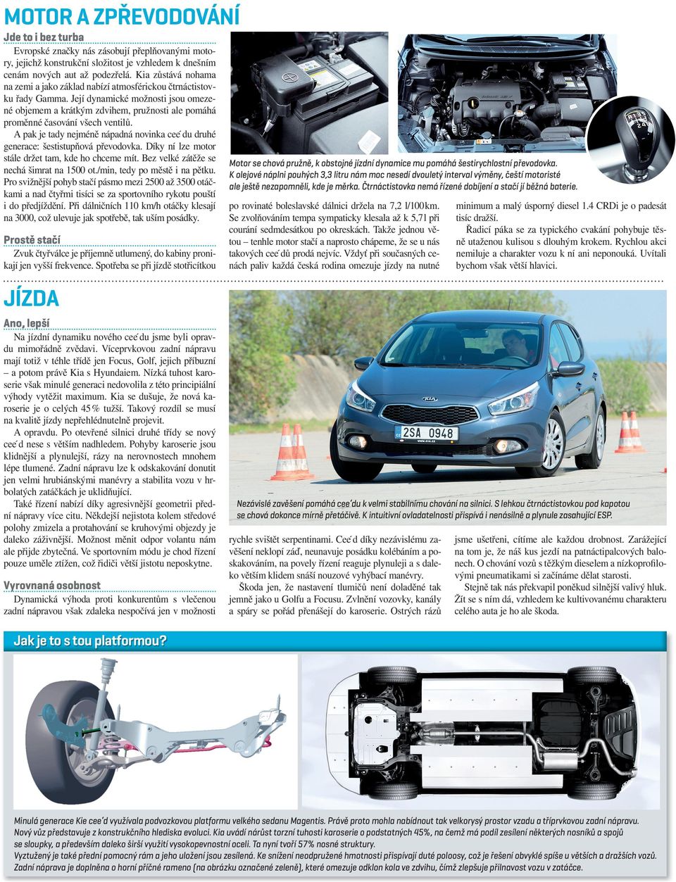 Její dynamické možnosti jsou omezené objemem a krátkým zdvihem, pružnosti ale pomáhá proměnné časování všech ventilů.