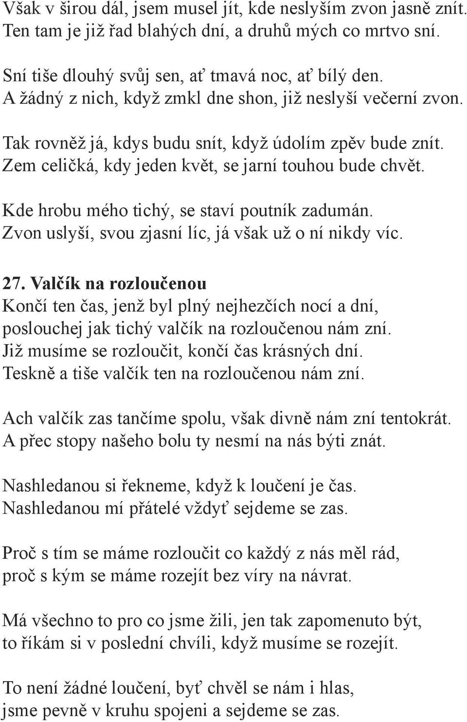 Kde hrobu mého tichý, se staví poutník zadumán. Zvon uslyší, svou zjasní líc, já však už o ní nikdy víc. 27.