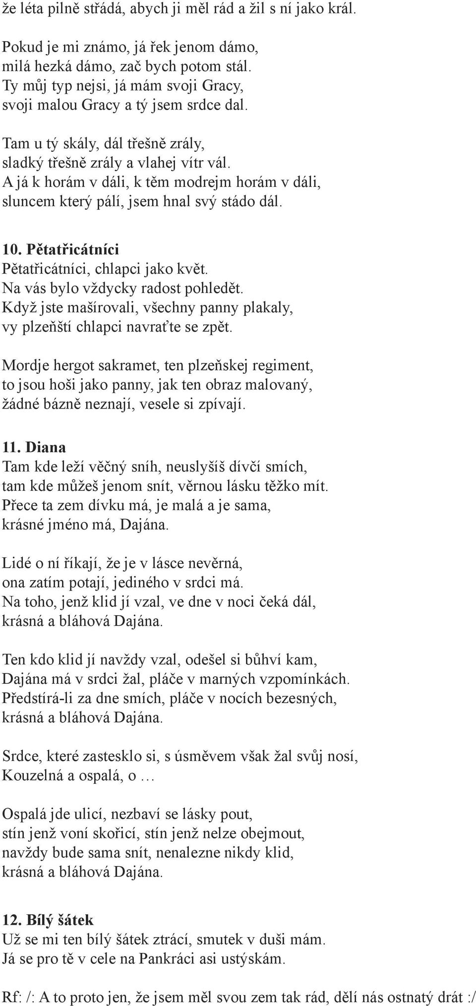 A já k horám v dáli, k těm modrejm horám v dáli, sluncem který pálí, jsem hnal svý stádo dál. 10. Pětatřicátníci Pětatřicátníci, chlapci jako květ. Na vás bylo vždycky radost pohledět.