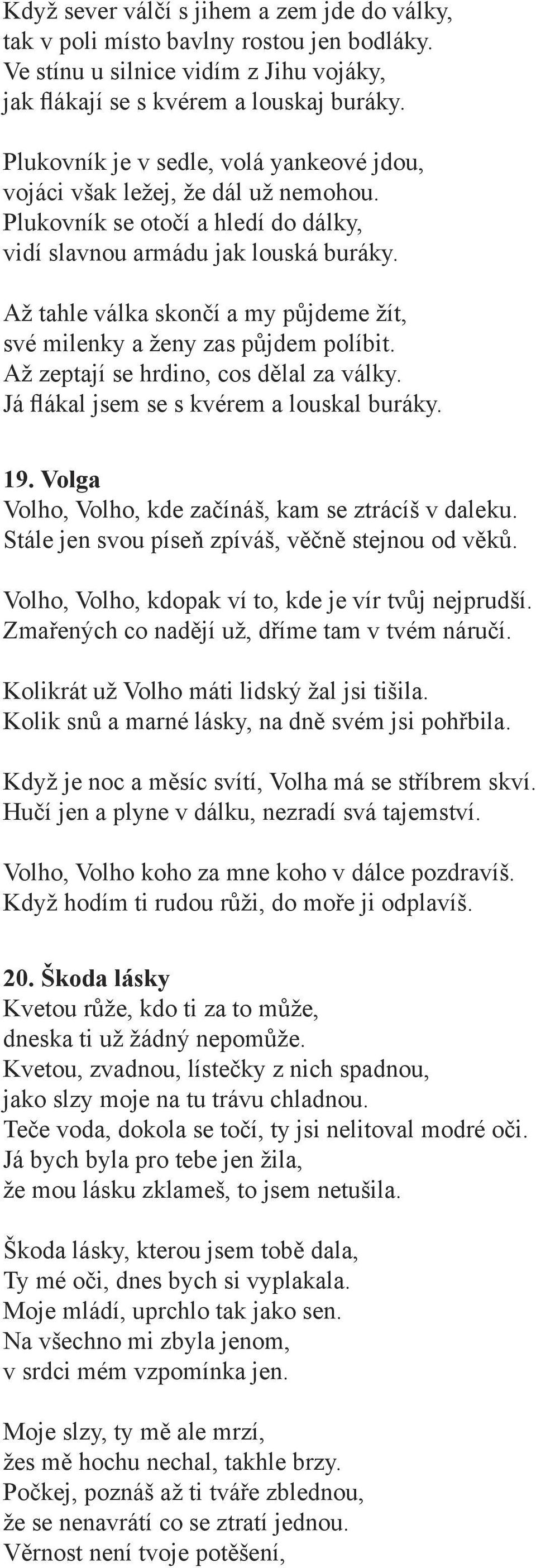 Až tahle válka skončí a my půjdeme žít, své milenky a ženy zas půjdem políbit. Až zeptají se hrdino, cos dělal za války. Já flákal jsem se s kvérem a louskal buráky. 19.