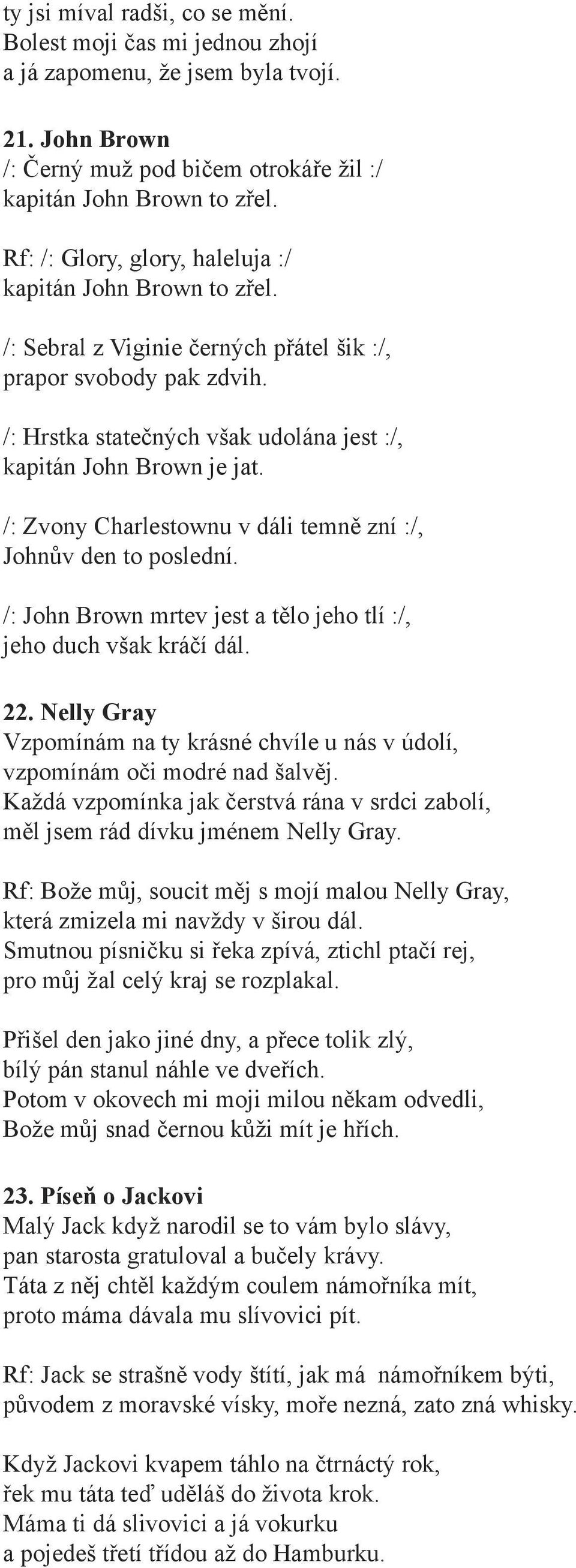 /: Zvony Charlestownu v dáli temně zní :/, Johnův den to poslední. /: John Brown mrtev jest a tělo jeho tlí :/, jeho duch však kráčí dál. 22.