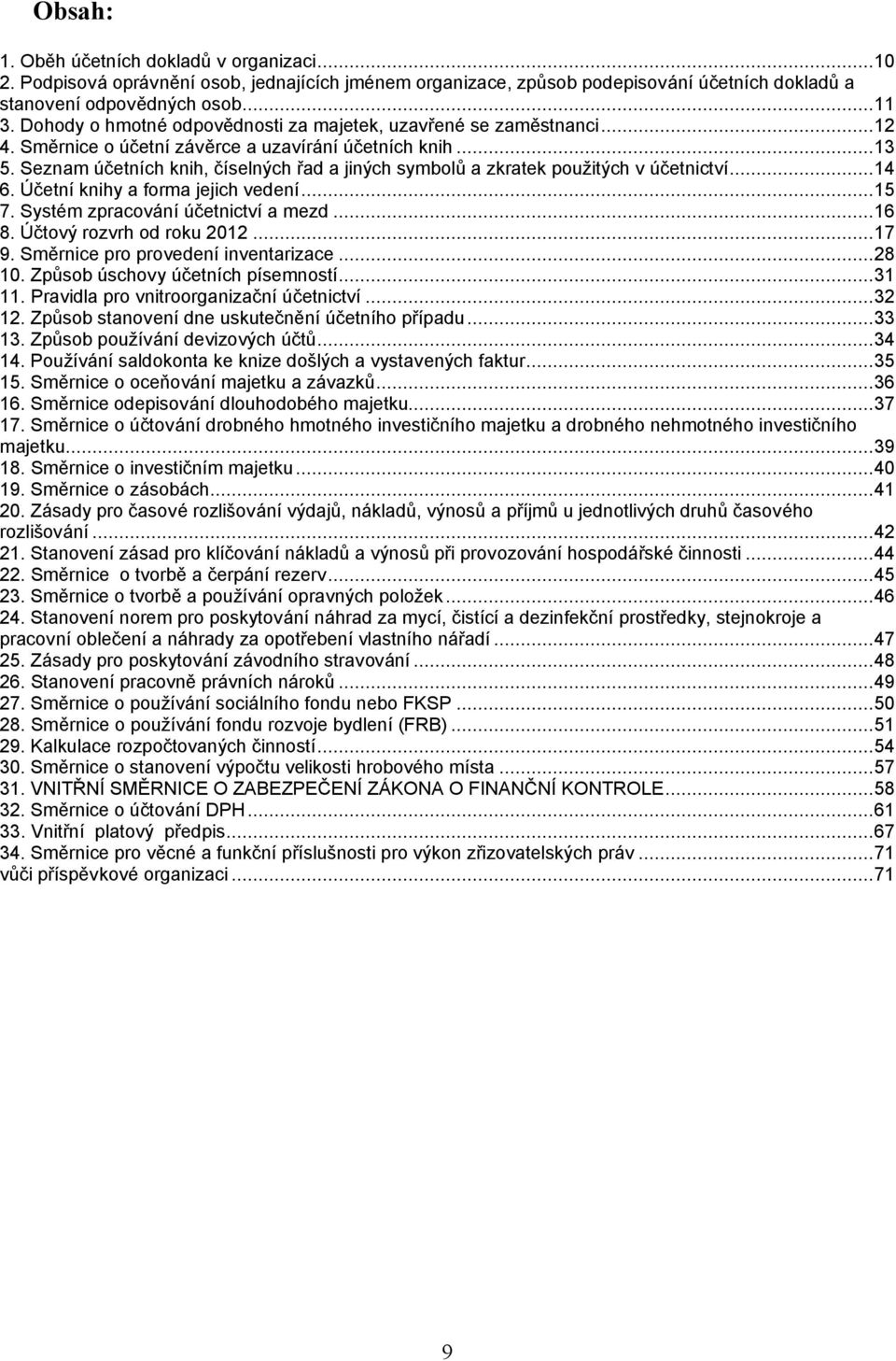 Seznam účetních knih, číselných řad a jiných symbolů a zkratek použitých v účetnictví...14 6. Účetní knihy a forma jejich vedení...15 7. Systém zpracování účetnictví a mezd...16 8.