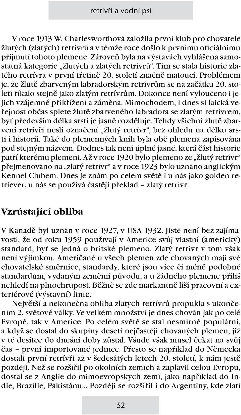 Problémem je, že žlutě zbarveným labradorským retrívrům se na začátku 20. století říkalo stejně jako zlatým retrívrům. Dokonce není vyloučeno i jejich vzájemné přikřížení a záměna.