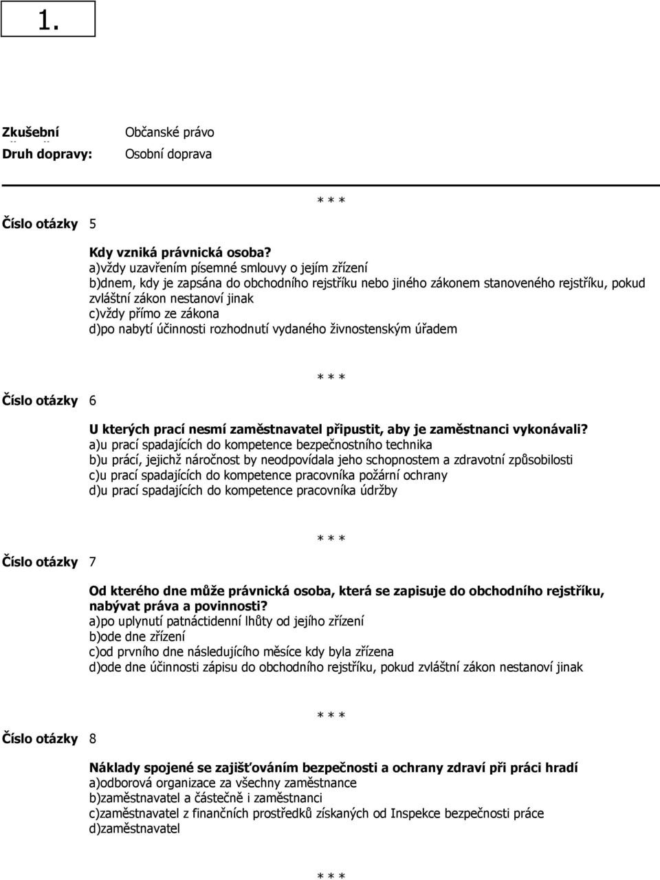 d)po nabytí účinnosti rozhodnutí vydaného živnostenským úřadem Číslo otázky 6 U kterých prací nesmí zaměstnavatel připustit, aby je zaměstnanci vykonávali?