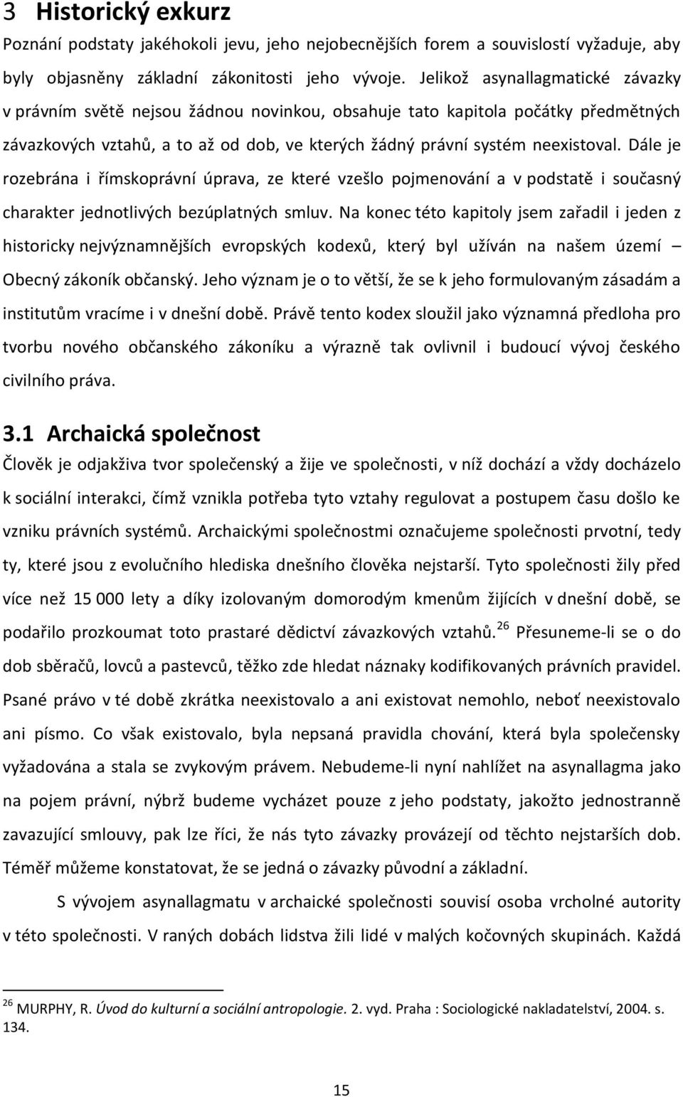 Dále je rozebrána i římskoprávní úprava, ze které vzešlo pojmenování a v podstatě i současný charakter jednotlivých bezúplatných smluv.