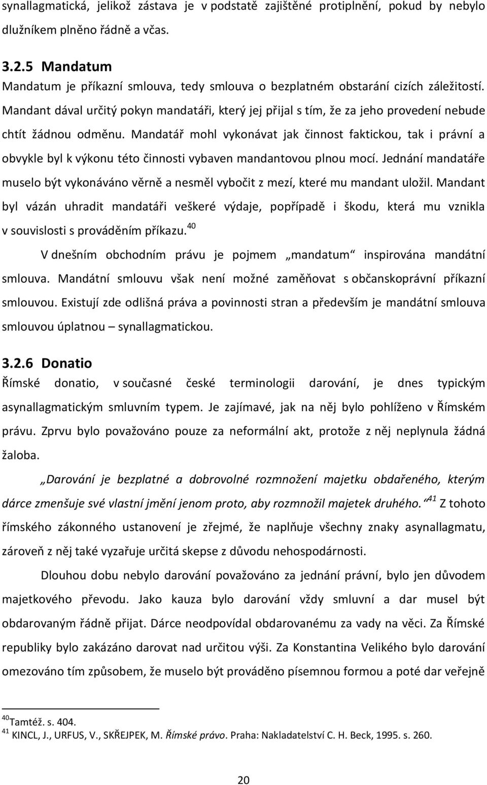 Mandant dával určitý pokyn mandatáři, který jej přijal s tím, že za jeho provedení nebude chtít žádnou odměnu.