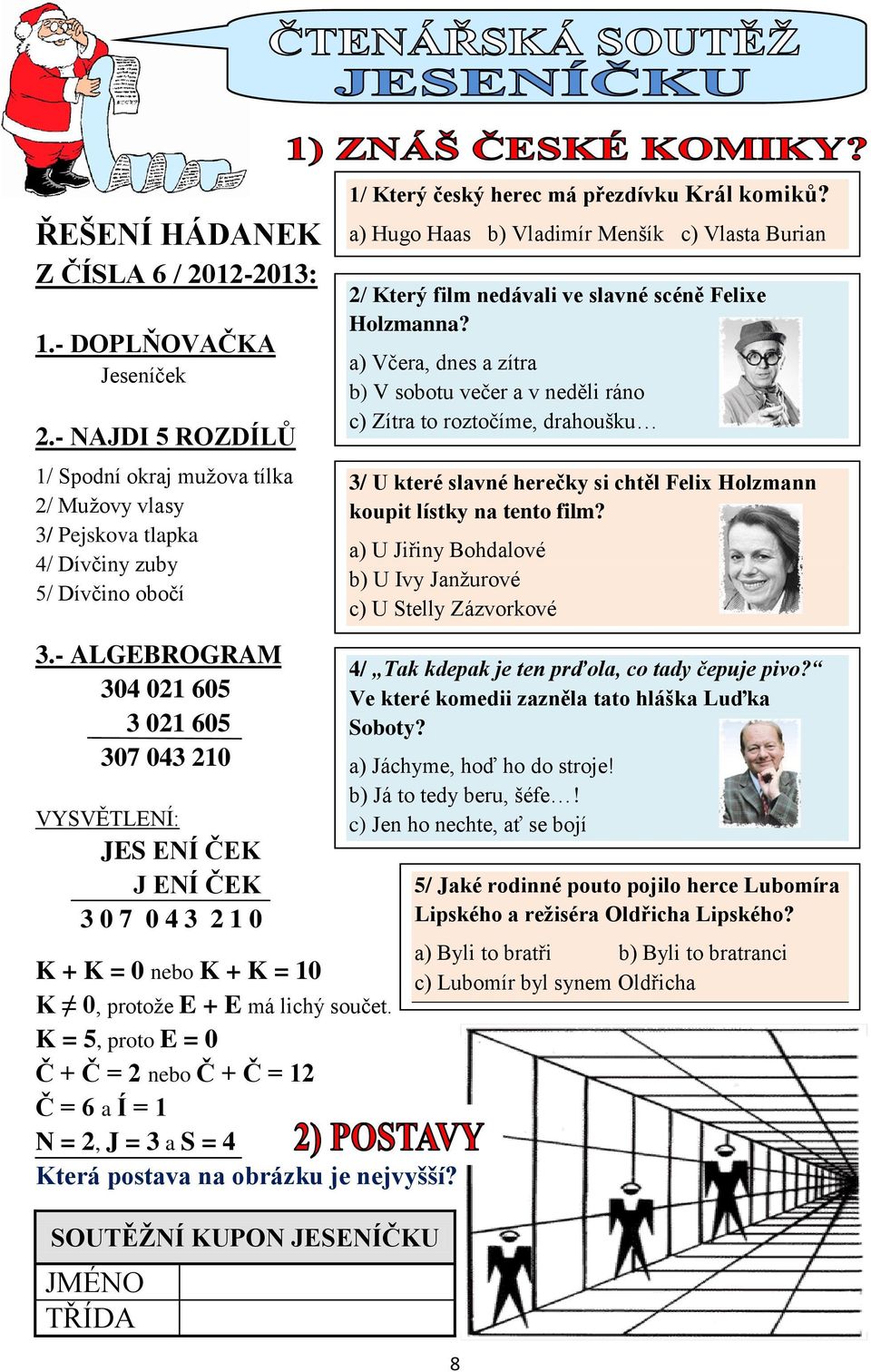 K = 5, proto E = 0 Č + Č = 2 nebo Č + Č = 12 Č = 6 a Í = 1 N = 2, J = 3 a S = 4 Která postava na obrázku je nejvy í? SOUTĚŽNÍ KUPON JESENÍČKU JMÉNO TŘÍDA 1/ Který český herec má přezdívku Král komiků?