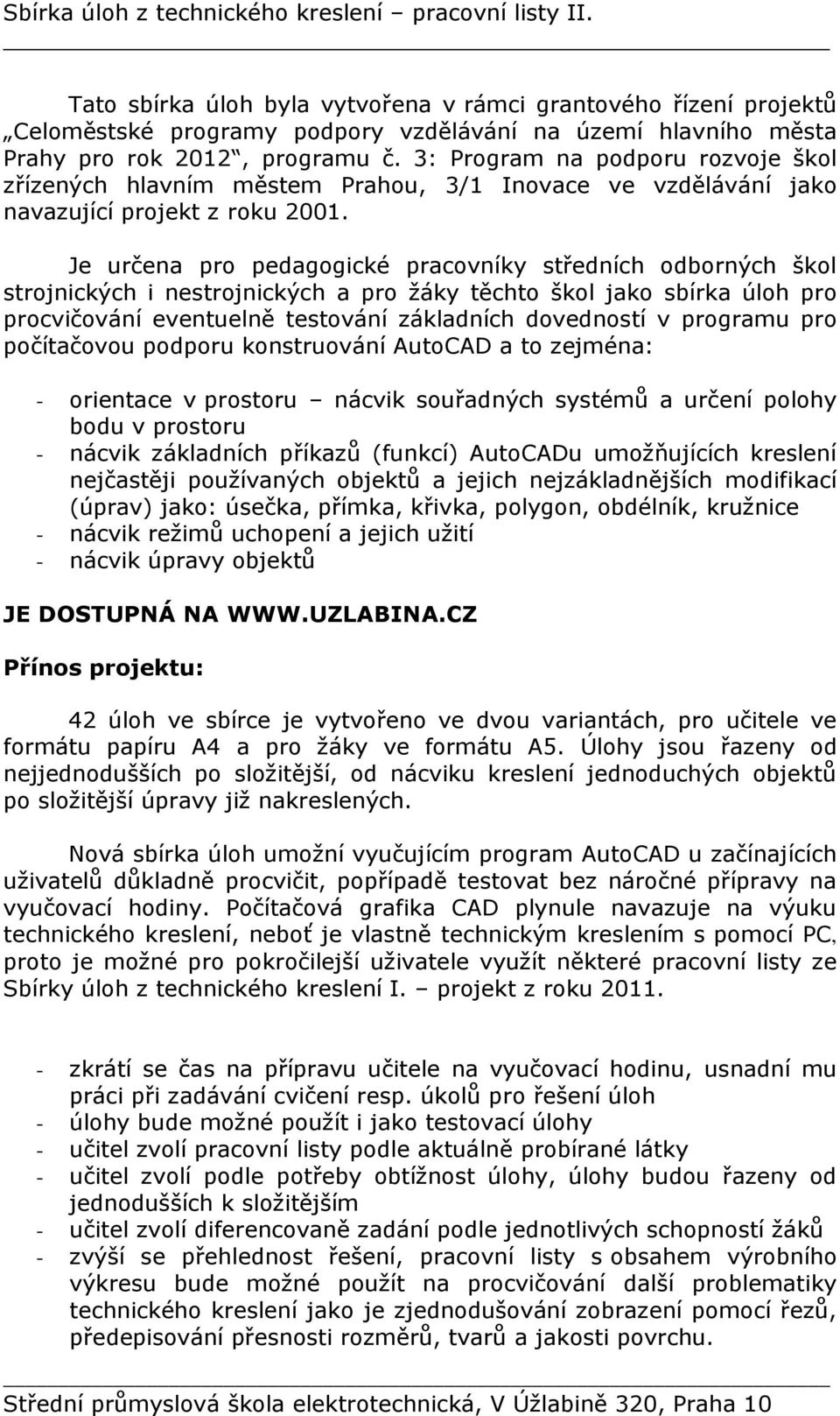 3: Program na podporu rozvoje škol zřízených hlavním městem Prahou, 3/1 Inovace ve vzdělávání jako navazující projekt z roku 2001.