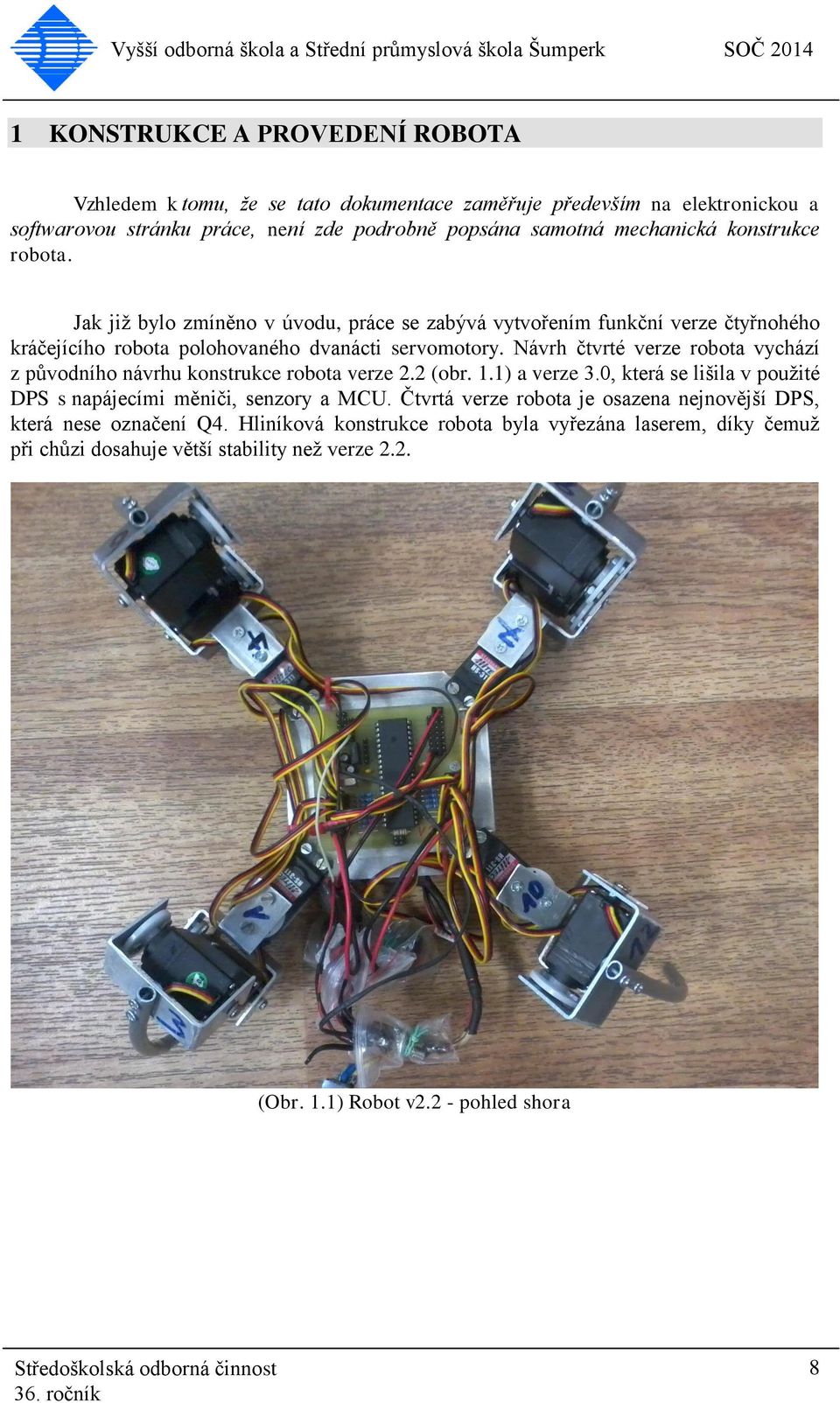 Návrh čtvrté verze robota vychází z původního návrhu konstrukce robota verze 2.2 (obr. 1.1) a verze 3.0, která se lišila v použité DPS s napájecími měniči, senzory a MCU.