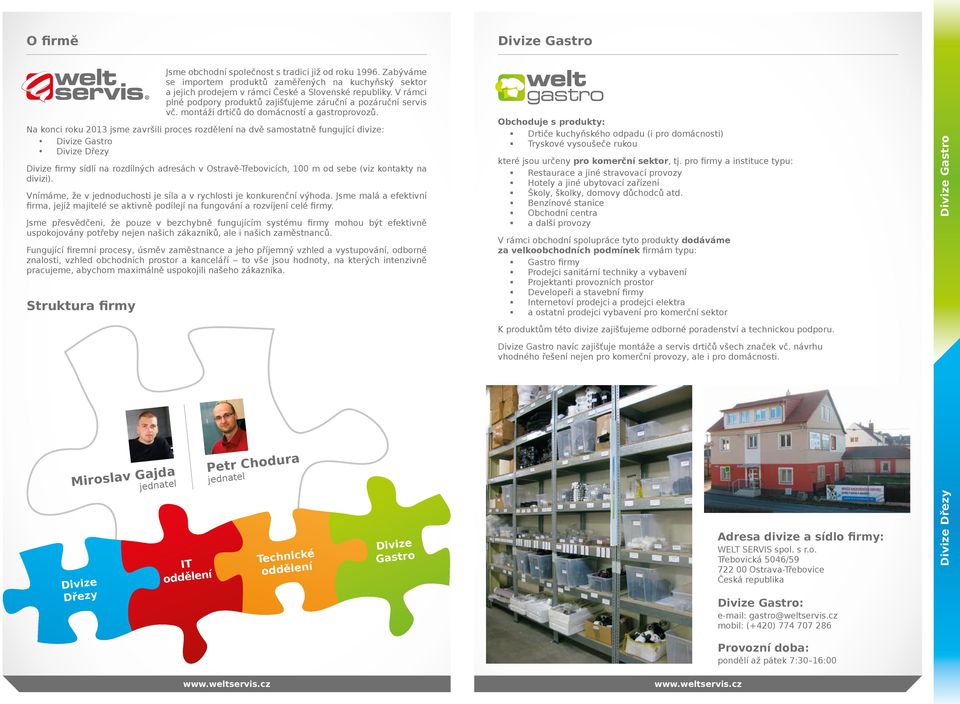 Na konci roku 2013 jsme završili proces rozdělení na dvě samostatně fungující divize: Divize firmy sídlí na rozdílných adresách v OstravěTřebovicích, 100 m od sebe (viz kontakty na divizi).