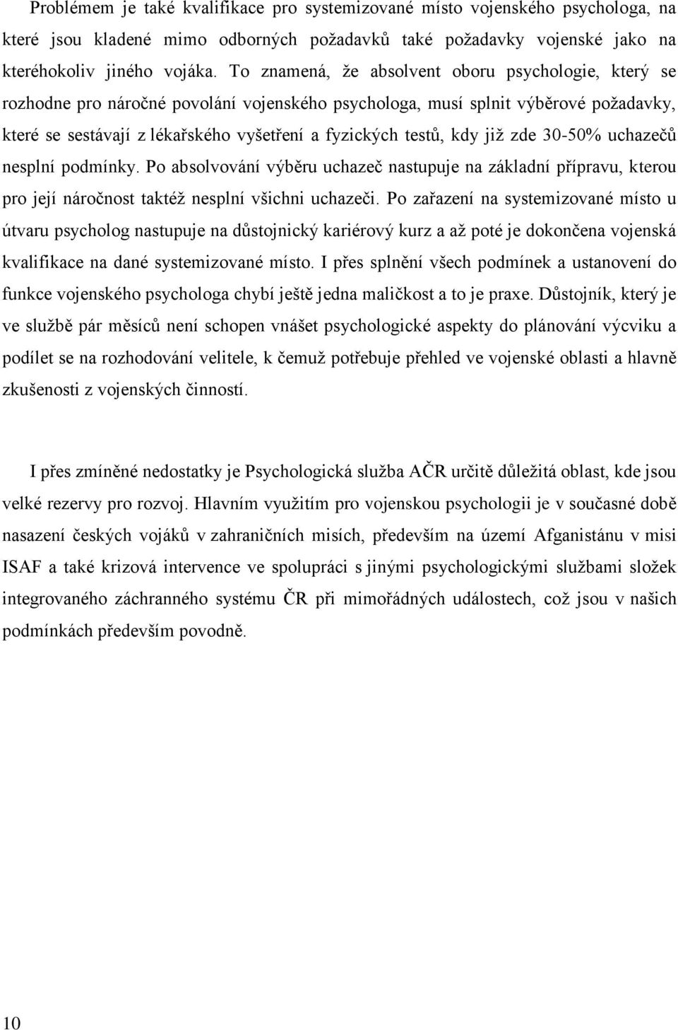 kdy již zde 30-50% uchazečů nesplní podmínky. Po absolvování výběru uchazeč nastupuje na základní přípravu, kterou pro její náročnost taktéž nesplní všichni uchazeči.